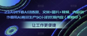 23天创作者AI训练营,文案+图片+视频,内容创作者用AI高效生产90分的优质内容(更新中)-一点通资源网