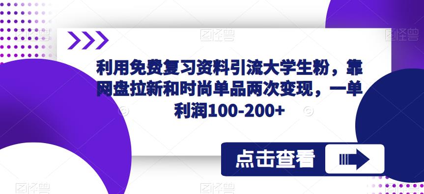 利用免费复习资料引流大学生粉，靠网盘拉新和时尚单品两次变现，一单利润100-200+-一点通资源网