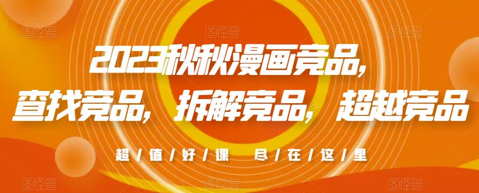 2023秋秋漫画竞品，​查找竞品，拆解竞品，超越竞品-一点通资源网