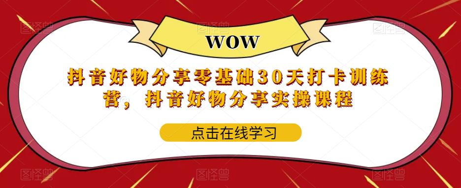 抖音好物分享零基础30天打卡训练营，抖音好物分享实操课程-一点通资源网