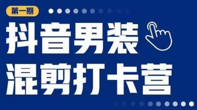 抖音男装混剪打卡营，0基础在家兼职可以做，上手简单-一点通资源网