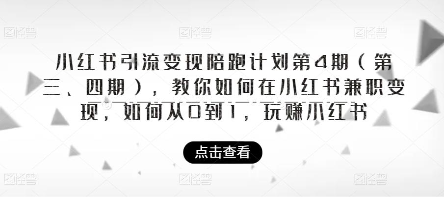 小红书引流变现陪跑计划|第4期（第三、四期），教你如何在小红书兼职变现，如何从0到1，玩赚小红书-一点通资源网