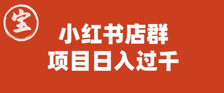 宝哥小红书店群项目，日入过千（图文教程）【揭秘】-一点通资源网