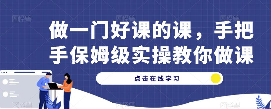 做一门好课的课，手把手保姆级实操教你做课-一点通资源网