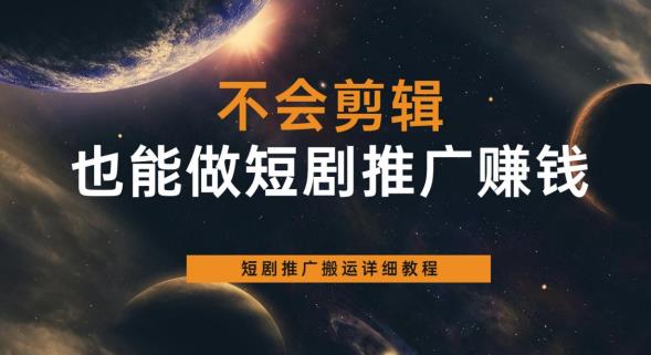 不会剪辑也能做短剧推广赚钱，短剧推广搬运详细教程-一点通资源网