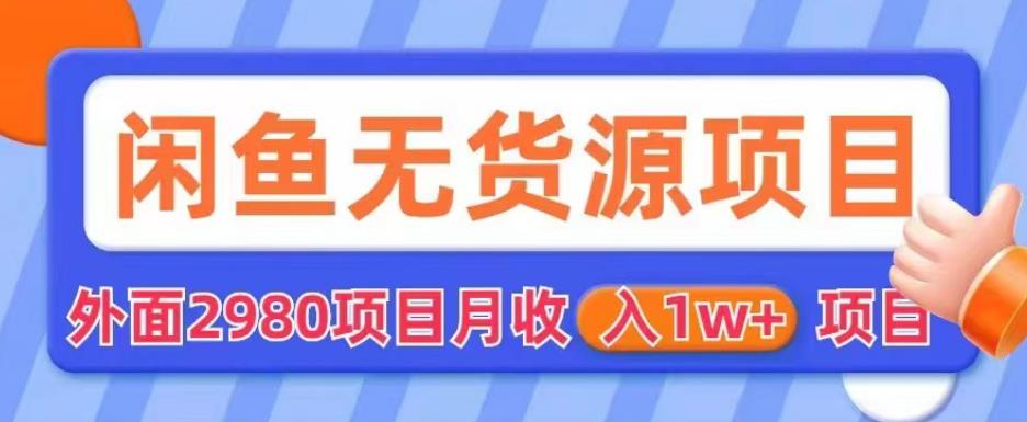 外面2980卖闲鱼无货源项目，月收入1w+【揭秘】-一点通资源网
