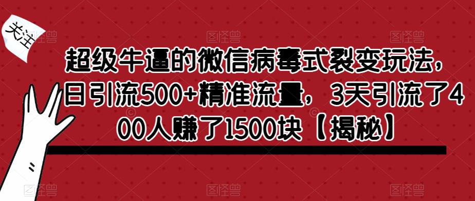 超级牛逼的微信病毒式裂变玩法，日引流500+精准流量，3天引流了400人赚了1500块【揭秘】-一点通资源网
