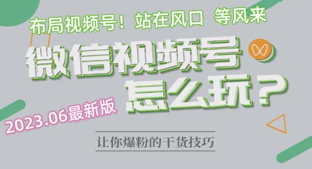 2023.6视频号最新玩法讲解，布局视频号，站在风口上-一点通资源网
