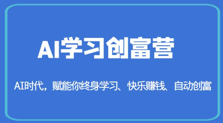 AI学习创富营-AI时代，赋能你终身学习、快乐赚钱、自动创富-一点通资源网