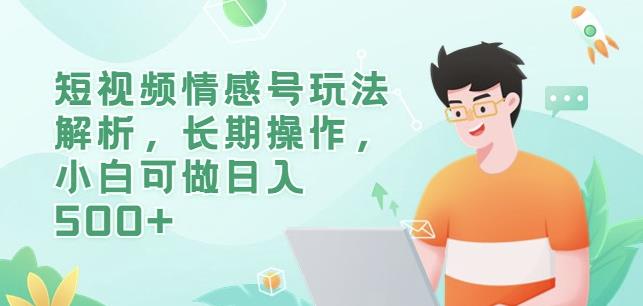 短视频情感号玩法解析，长期操作，小白可做日入500+【揭秘】-一点通资源网
