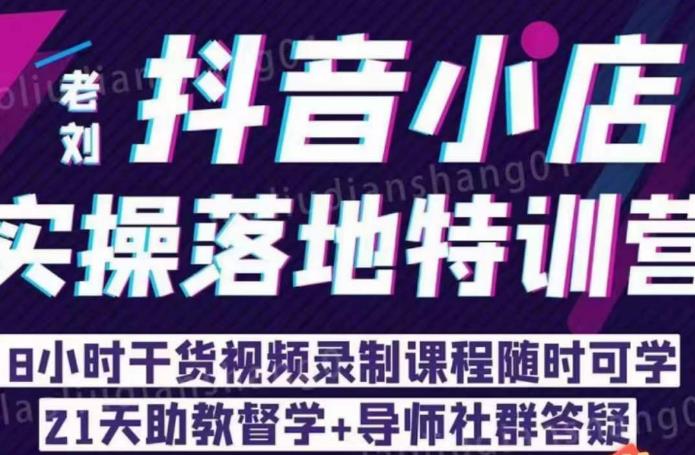 老刘·抖店商品卡流量，​抖音小店实操落地特训营，8小时干货视频录制课程随时可学-一点通资源网