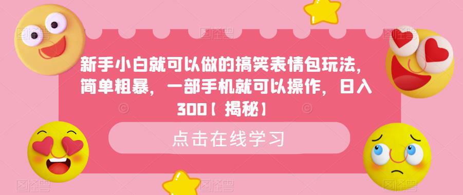新手小白就可以做的搞笑表情包玩法，简单粗暴，一部手机就可以操作，日入300【揭秘】-一点通资源网