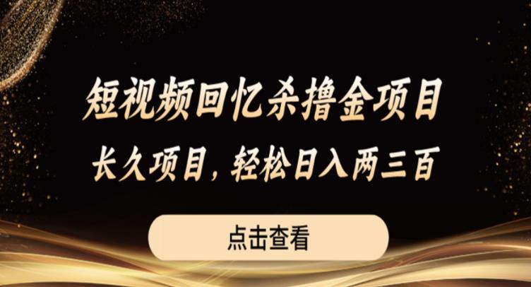 短视频回忆杀撸金项目，长久项目，轻松日入两三张【揭秘】-一点通资源网