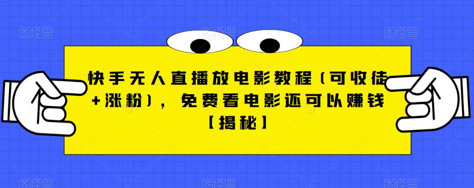快手无人直播放电影教程(可收徒+涨粉)，免费看电影还可以赚钱【揭秘】-一点通资源网