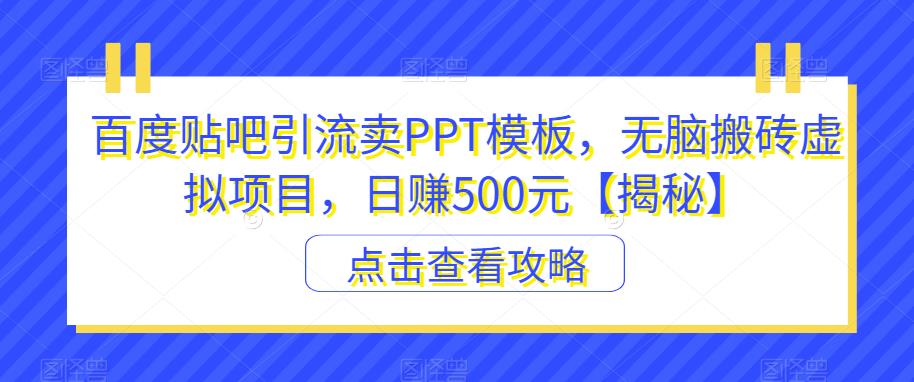 百度贴吧引流卖PPT模板，无脑搬砖虚拟项目，日赚500元【揭秘】-一点通资源网