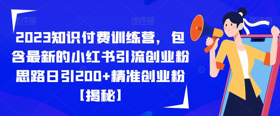 2023知识付费训练营，包含最新的小红书引流创业粉思路日引200+精准创业粉【揭秘】-一点通资源网