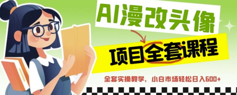 AI漫改头像全套课程，实操变现，小白轻轻松松日入600+-一点通资源网