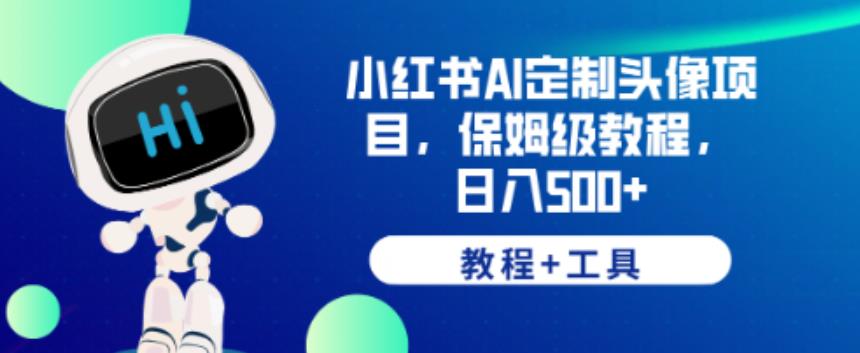 小红书AI定制头像项目，保姆级教程，日入500+【教程+工具】【揭秘】-一点通资源网