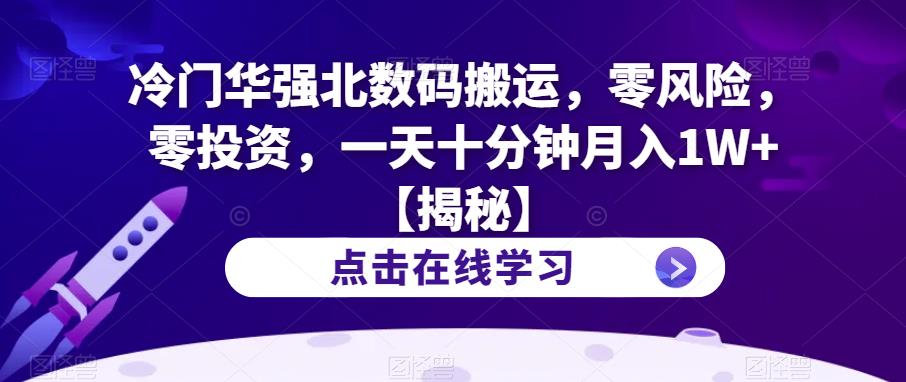 冷门华强北数码搬运，零风险，零投资，一天十分钟月入1W+【揭秘】-一点通资源网