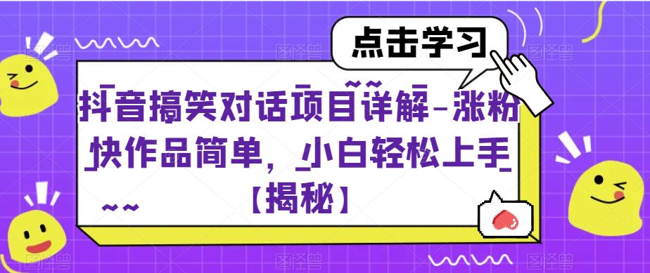 抖音搞笑对话项目详解-涨粉快作品简单，小白轻松上手【揭秘】-一点通资源网