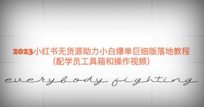 2023小红书无货源助力小白爆单巨细版落地教程（配学员工具箱和操作视频）【揭秘】-一点通资源网