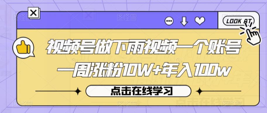 视频号做下雨视频一个账号一周涨粉10W+年入100w【揭秘】-一点通资源网
