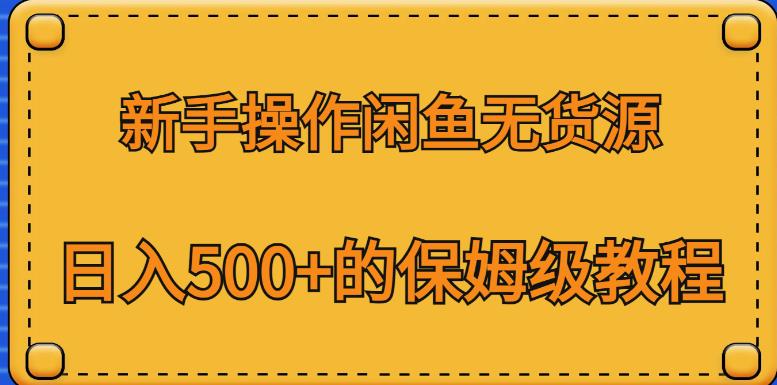 新手操作闲鱼无货源，日入500+的保姆级教程【揭秘】-一点通资源网