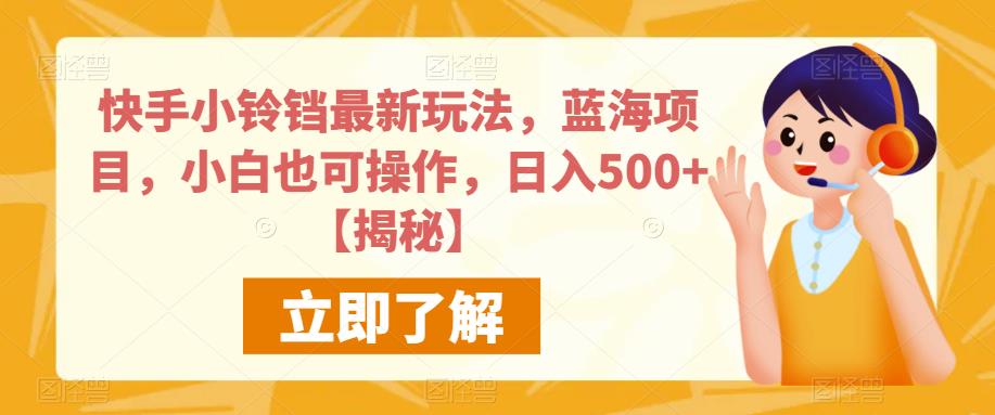 快手小铃铛最新玩法，蓝海项目，小白也可操作，日入500+【揭秘】-一点通资源网