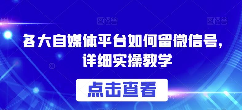 各大自媒体平台如何留微信号，详细实操教学【揭秘】-一点通资源网