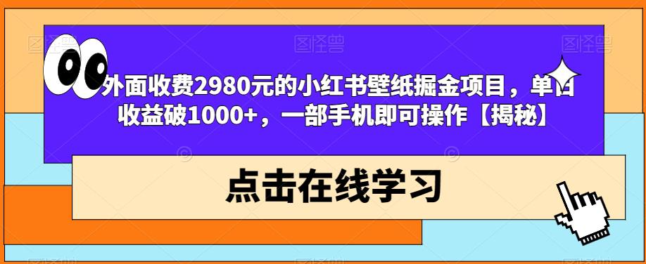 外面收费2980元的小红书壁纸掘金项目，单日收益破1000+，一部手机即可操作【揭秘】-一点通资源网
