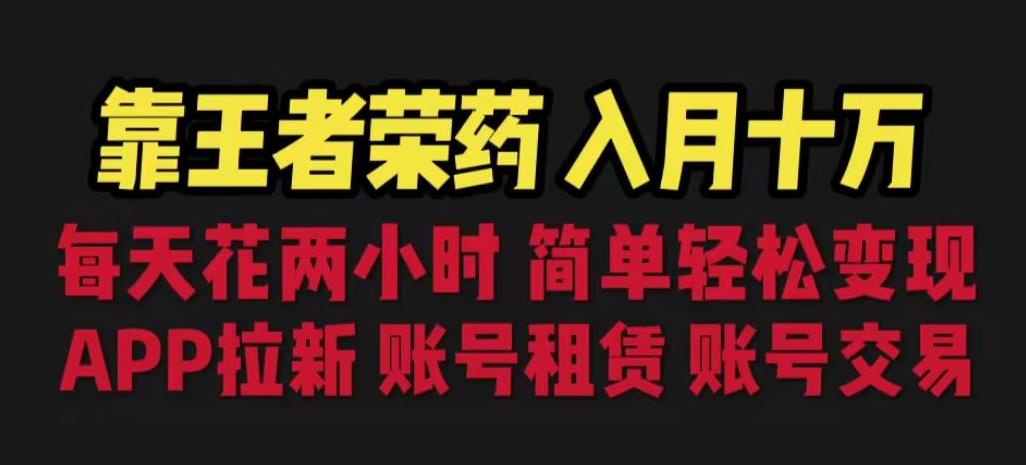 靠王者荣耀，月入十万，每天花两小时。多种变现，拉新、账号租赁，账号交易【揭秘】-一点通资源网