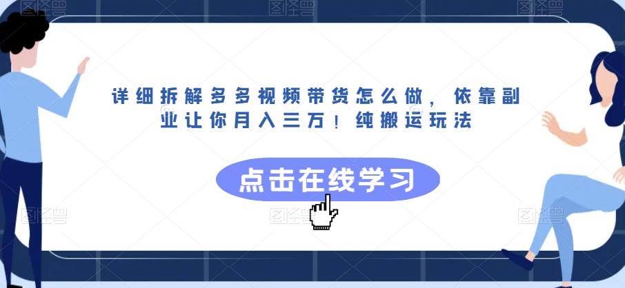 详细拆解多多视频带货怎么做，依靠副业让你月入三万！纯搬运玩法【揭秘】-一点通资源网