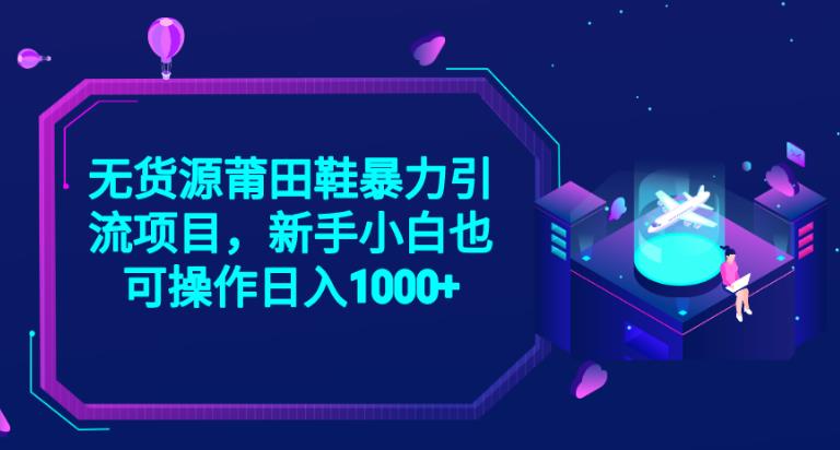 2023无货源莆田鞋暴力引流项目，新手小白也可实操日入1000+【揭秘】-一点通资源网