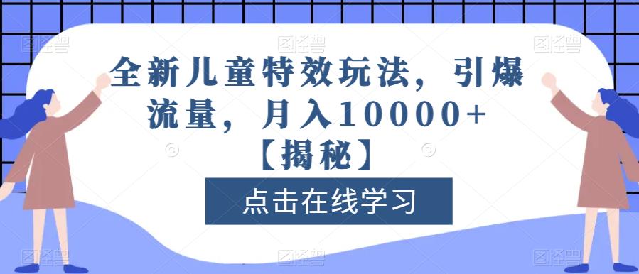 全新儿童特效玩法，引爆流量，月入10000+【揭秘】-一点通资源网