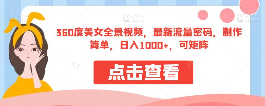 360度美女全景视频，最新流量密码，制作简单，日入1000+，可矩阵【揭秘】-一点通资源网