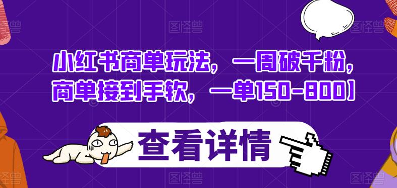 小红书商单玩法，一周破千粉，商单接到手软，一单150-800【揭秘】-一点通资源网