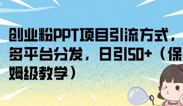 创业粉PPT项目引流方式，多平台分发，日引50+（保姆级教学）【揭秘】-一点通资源网