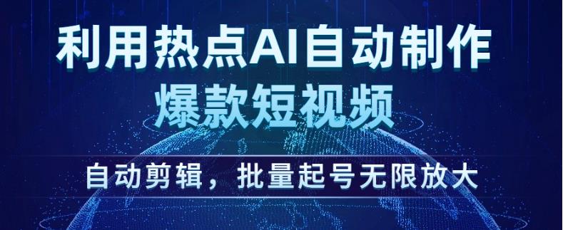 利用热点AI自动制作爆款短视频，自动剪辑，批量起号无限放大【揭秘】-一点通资源网
