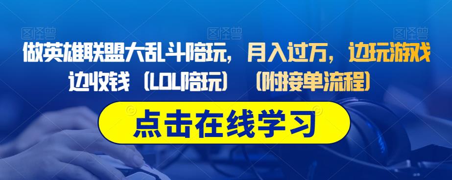 做英雄联盟大乱斗陪玩，月入过万，边玩游戏边收钱（LOL陪玩）（附接单流程）-一点通资源网