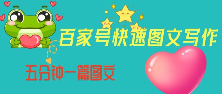 百家号快速图文写作，从起号到定位，带内容制作，五分钟一篇图文【揭秘】-一点通资源网