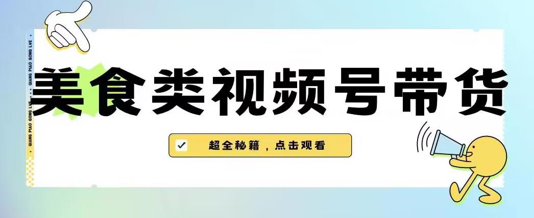 2023年视频号最新玩法，美食类视频号带货【内含去重方法】-一点通资源网