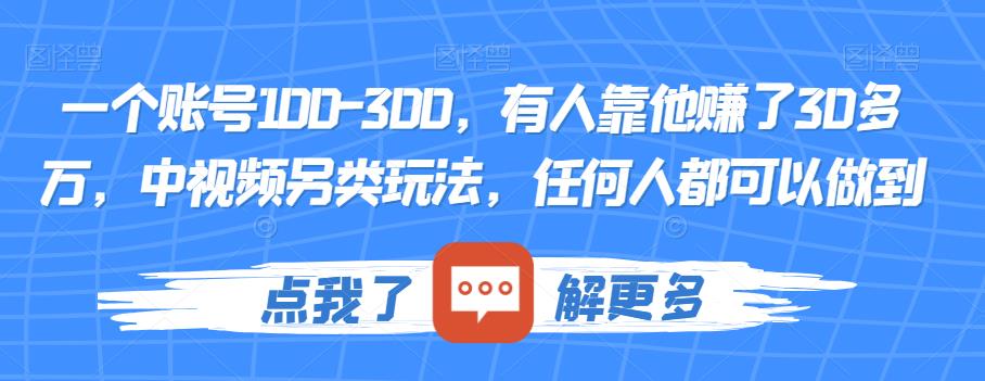 一个账号100-300，有人靠他赚了30多万，中视频另类玩法，任何人都可以做到【揭秘】-一点通资源网