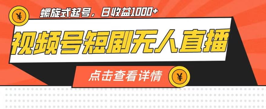 视频号短剧无人直播，螺旋起号，单号日收益1000+【揭秘】-一点通资源网