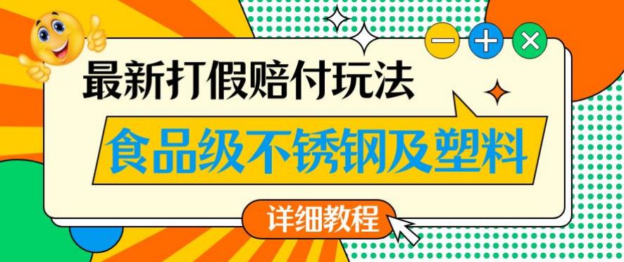 最新食品级不锈钢及塑料打假赔付玩法，一单利润500【详细玩法教程】【仅揭秘】-一点通资源网