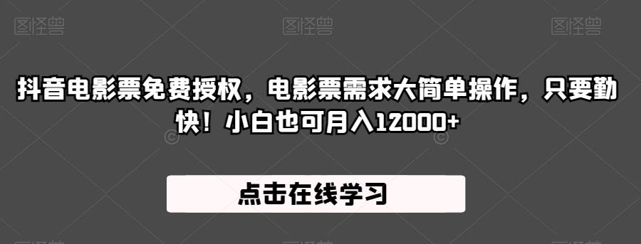 抖音电影票免费授权，电影票需求大简单操作，只要勤快！小白也可月入12000+【揭秘】-一点通资源网