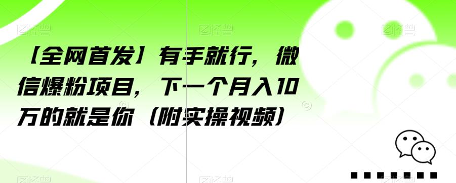 【全网首发】有手就行，微信爆粉项目，下一个月入10万的就是你（附实操视频）【揭秘】-一点通资源网