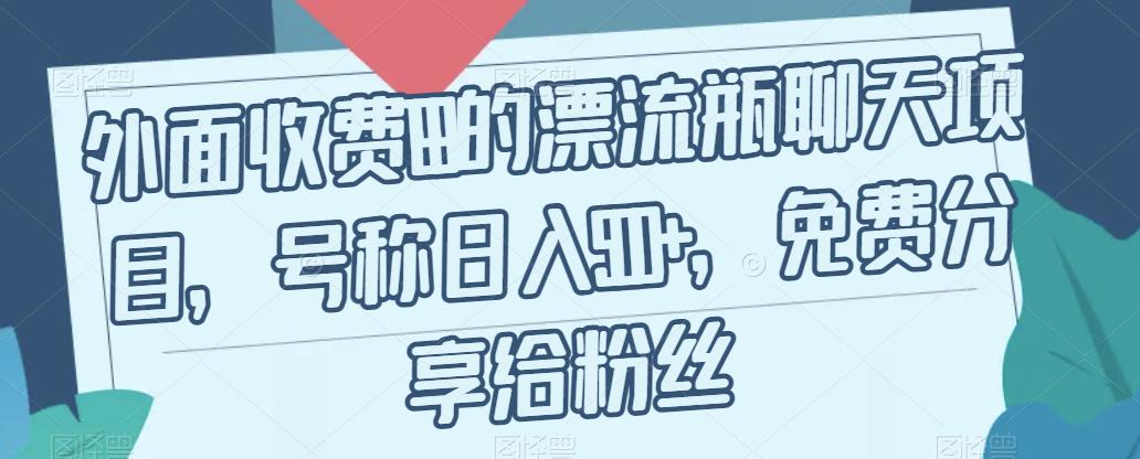 外面收费199的漂流瓶聊天项目，号称日入500+【揭秘】-一点通资源网