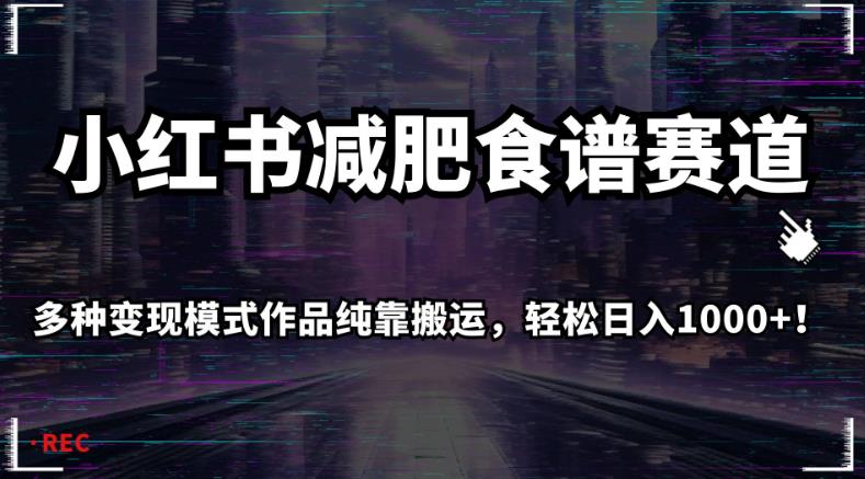 小红书减肥食谱赛道，多种变现模式作品纯靠搬运，轻松日入1000+！【揭秘】-一点通资源网