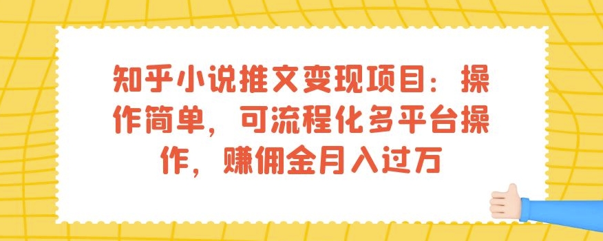 知乎小说推文变现项目：操作简单，可流程化多平台操作，赚佣金月入过万-一点通资源网