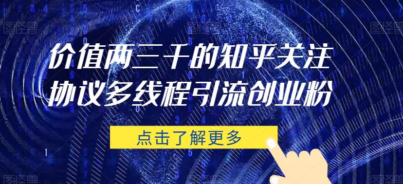 价值两三千的知乎关注协议 多线程引流创业粉-一点通资源网